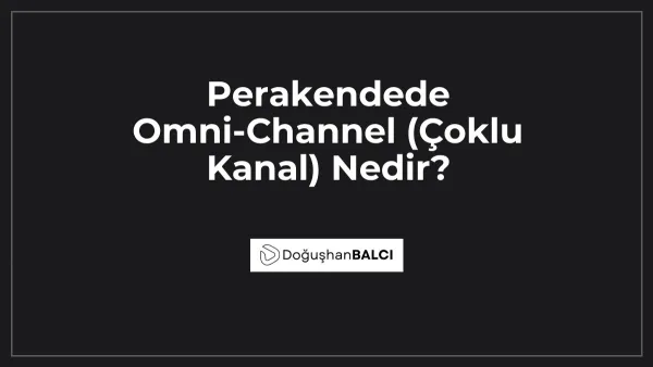 Perakendede Omni-Channel (Çoklu Kanal) Nedir?
