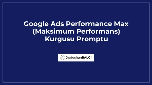 Google Ads Performance Max (Maksimum Performans) Kurgusu Promptu