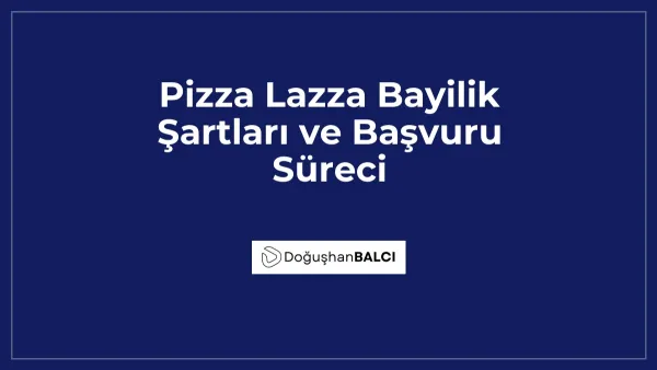 Pizza Lazza Bayilik Şartları ve Başvuru Süreci