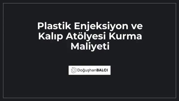 Plastik Enjeksiyon ve Kalıp Atölyesi Kurma Maliyeti