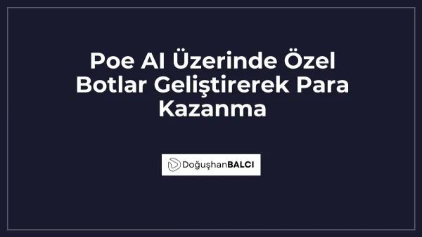 Poe AI Üzerinde Özel Botlar Geliştirerek Para Kazanma