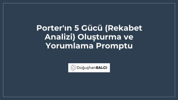 Porter'ın 5 Gücü (Rekabet Analizi) Oluşturma ve Yorumlama Promptu