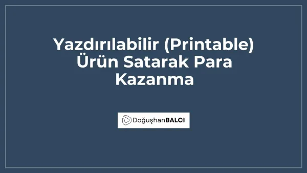Yazdırılabilir (Printable) Ürün Satarak Para Kazanma