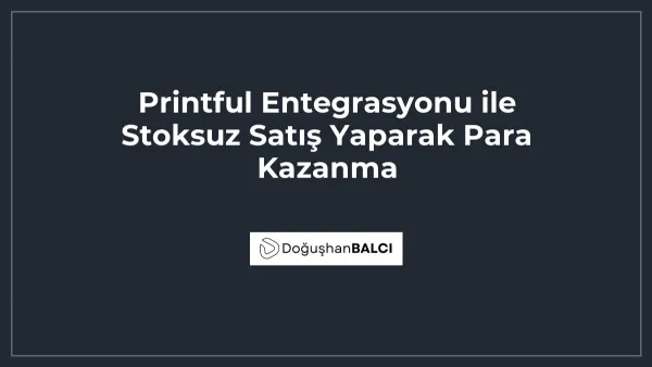 Printful Entegrasyonu ile Stoksuz Satış Yaparak Para Kazanma
