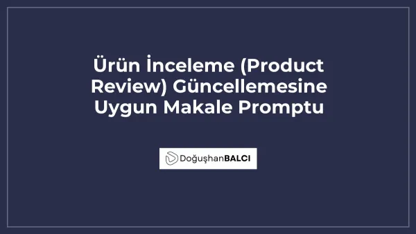 Ürün İnceleme (Product Review) Güncellemesine Uygun Makale Promptu