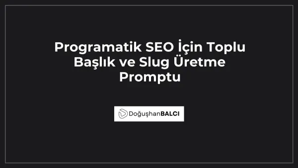 Programatik SEO İçin Toplu Başlık ve Slug Üretme Promptu