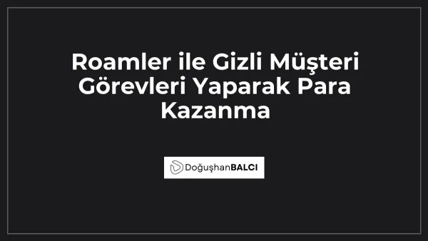 Roamler ile Gizli Müşteri Görevleri Yaparak Para Kazanma