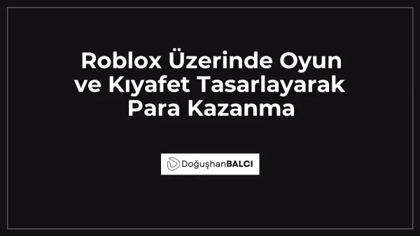 Roblox Üzerinde Oyun ve Kıyafet Tasarlayarak Para Kazanma