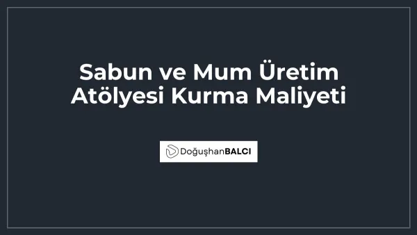 Sabun ve Mum Üretim Atölyesi Kurma Maliyeti