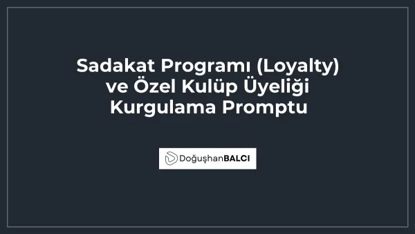 Sadakat Programı (Loyalty) ve Özel Kulüp Üyeliği Kurgulama Promptu