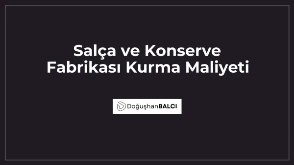 Salça ve Konserve Fabrikası Kurma Maliyeti
