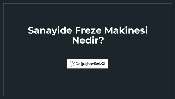 Sanayide Freze Makinesi Nedir?