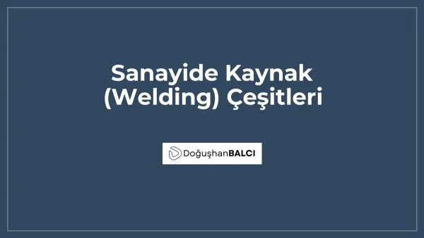 Sanayide Kaynak (Welding) Çeşitleri