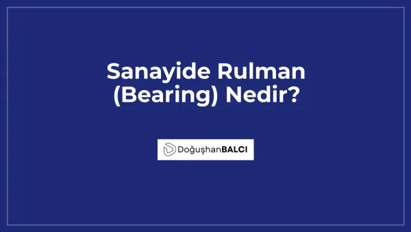 Sanayide Rulman (Bearing) Nedir?