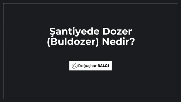 Şantiyede Dozer (Buldozer) Nedir?