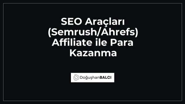 SEO Araçları (Semrush/Ahrefs) Affiliate ile Para Kazanma