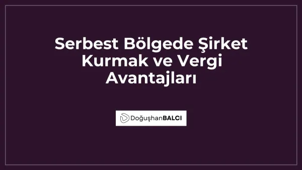 Serbest Bölgede Şirket Kurmak ve Vergi Avantajları