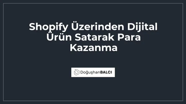 Shopify Üzerinden Dijital Ürün Satarak Para Kazanma
