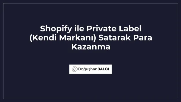 Shopify ile Private Label (Kendi Markanı) Satarak Para Kazanma