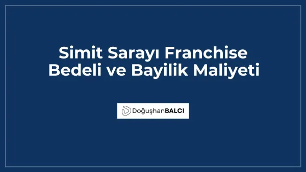 Simit Sarayı Franchise Bedeli ve Bayilik Maliyeti
