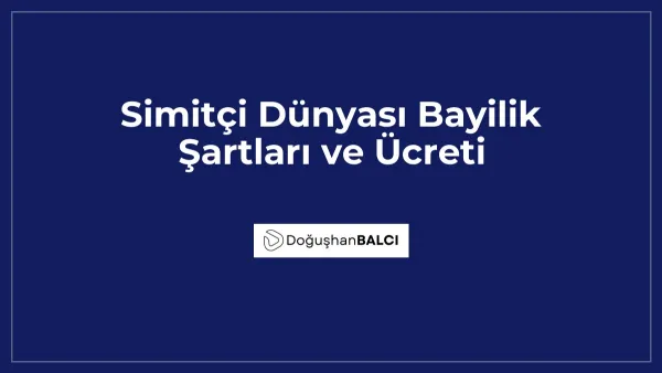 Simitçi Dünyası Bayilik Şartları ve Ücreti