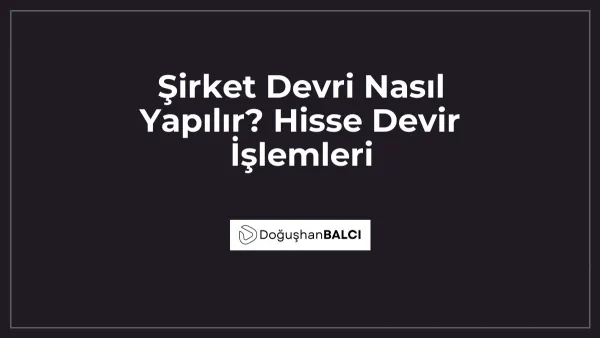 Şirket Devri Nasıl Yapılır? Hisse Devir İşlemleri