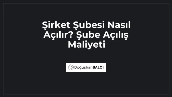 Şirket Şubesi Nasıl Açılır? Şube Açılış Maliyeti