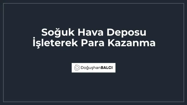 Soğuk Hava Deposu İşleterek Para Kazanma