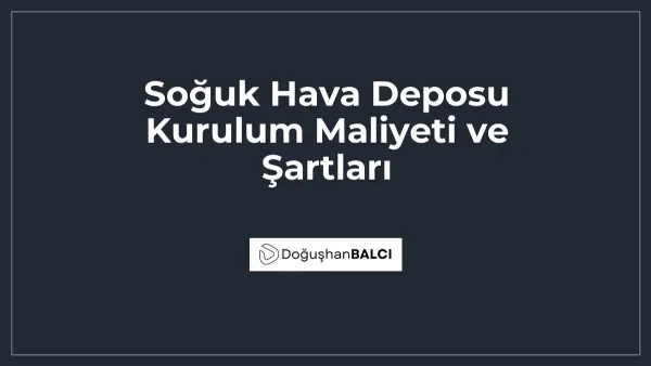 Soğuk Hava Deposu Kurulum Maliyeti ve Şartları