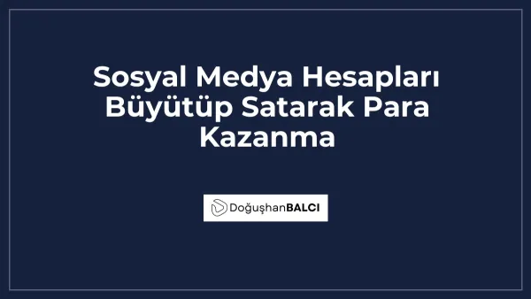 Sosyal Medya Hesapları Büyütüp Satarak Para Kazanma