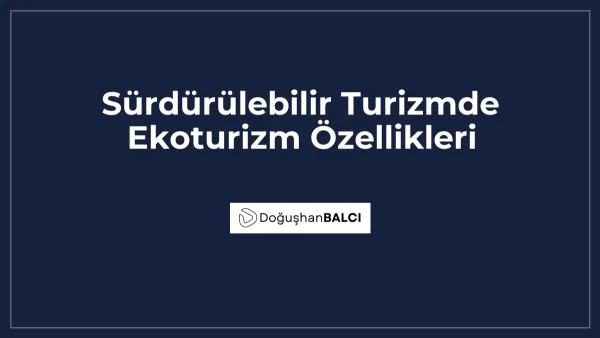 Sürdürülebilir Turizmde Ekoturizm Özellikleri