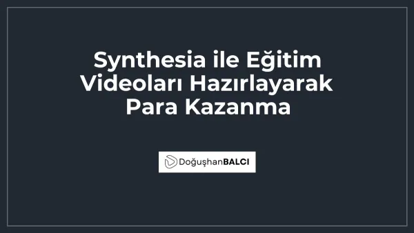 Synthesia ile Eğitim Videoları Hazırlayarak Para Kazanma