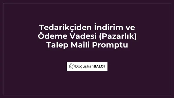 Tedarikçiden İndirim ve Ödeme Vadesi (Pazarlık) Talep Maili Promptu