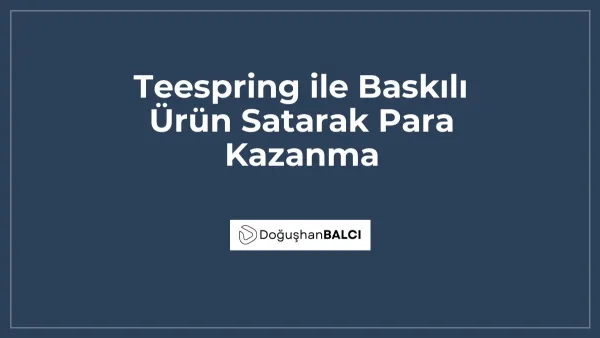 Teespring ile Baskılı Ürün Satarak Para Kazanma