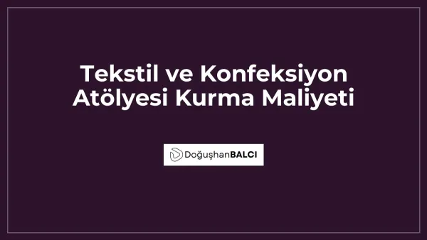 Tekstil ve Konfeksiyon Atölyesi Kurma Maliyeti
