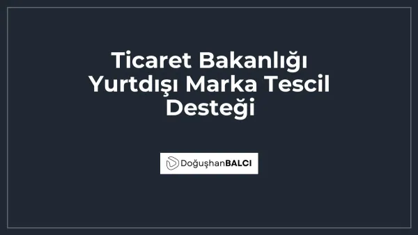 Ticaret Bakanlığı Yurtdışı Marka Tescil Desteği
