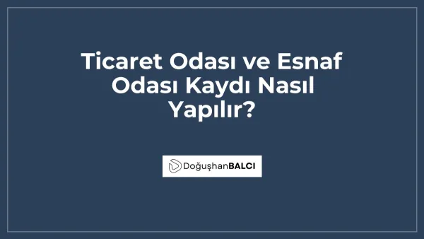 Ticaret Odası ve Esnaf Odası Kaydı Nasıl Yapılır?