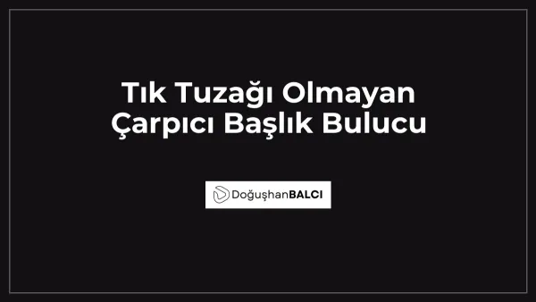 Tık Tuzağı Olmayan Çarpıcı Başlık Bulucu