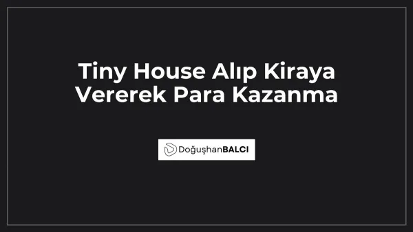 Tiny House Alıp Kiraya Vererek Para Kazanma