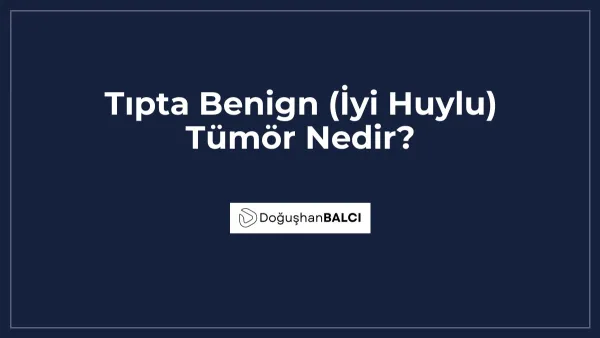 Tıpta Benign (İyi Huylu) Tümör Nedir?