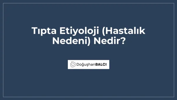 Tıpta Etiyoloji (Hastalık Nedeni) Nedir?
