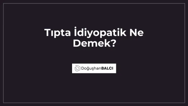 Tıpta İdiyopatik Ne Demek?