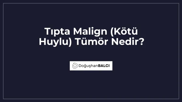 Tıpta Malign (Kötü Huylu) Tümör Nedir?