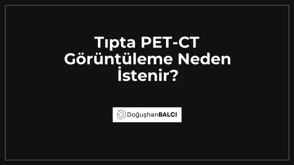 Tıpta PET-CT Görüntüleme Neden İstenir?