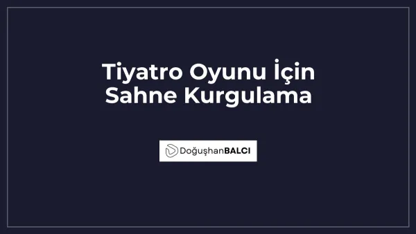 Tiyatro Oyunu İçin Sahne Kurgulama