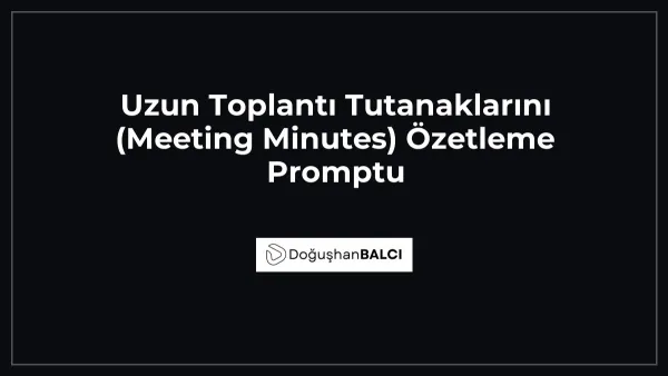 Uzun Toplantı Tutanaklarını (Meeting Minutes) Özetleme Promptu