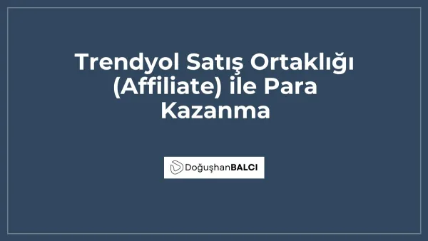 Trendyol Satış Ortaklığı (Affiliate) ile Para Kazanma