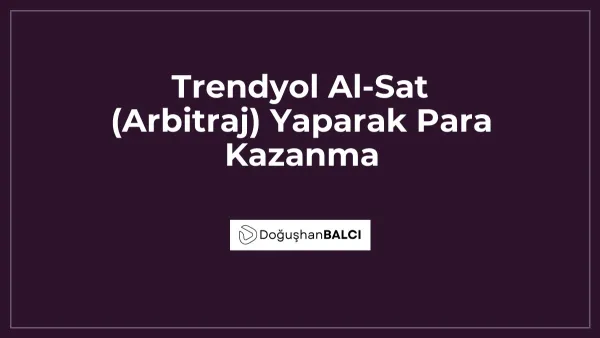 Trendyol Al-Sat (Arbitraj) Yaparak Para Kazanma