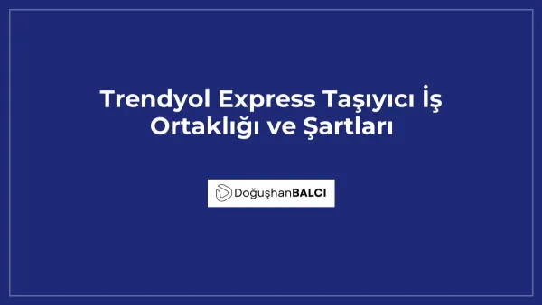 Trendyol Express Taşıyıcı İş Ortaklığı ve Şartları