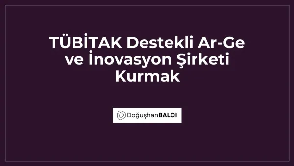 TÜBİTAK Destekli Ar-Ge ve İnovasyon Şirketi Kurmak